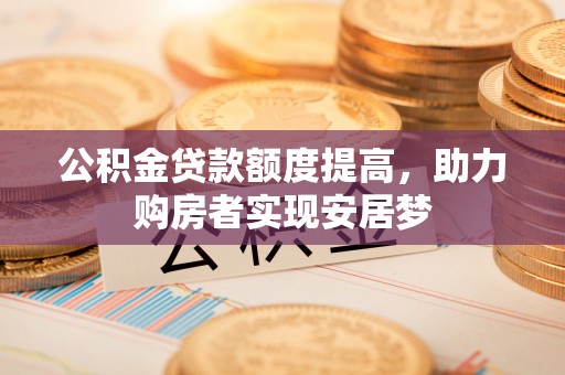 安多公积金贷款额度提高，助力购房者实现安居梦