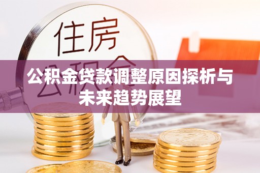安多公积金贷款调整原因探析与未来趋势展望