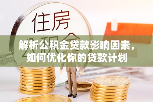 安多解析公积金贷款影响因素，如何优化你的贷款计划
