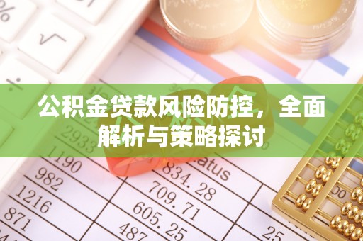 安多公积金贷款风险防控，全面解析与策略探讨
