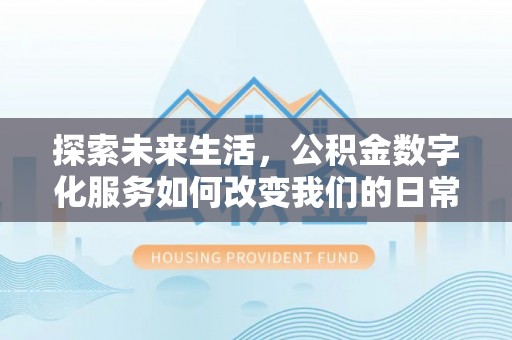 安多探索未来生活，公积金数字化服务如何改变我们的日常