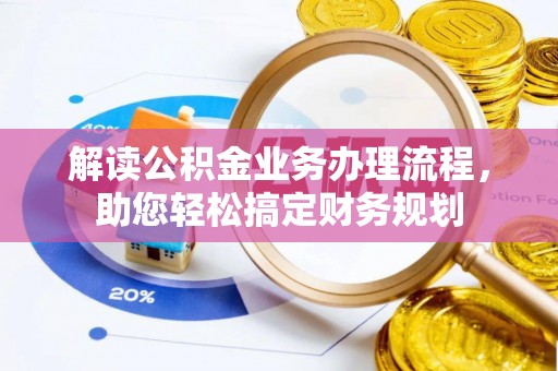 安多解读公积金业务办理流程，助您轻松搞定财务规划
