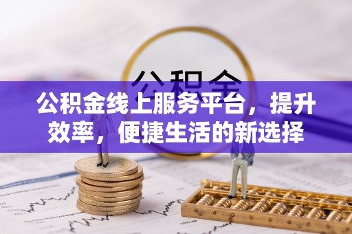 安多公积金线上服务平台，提升效率，便捷生活的新选择