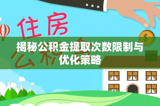 安多揭秘公积金提取次数限制与优化策略