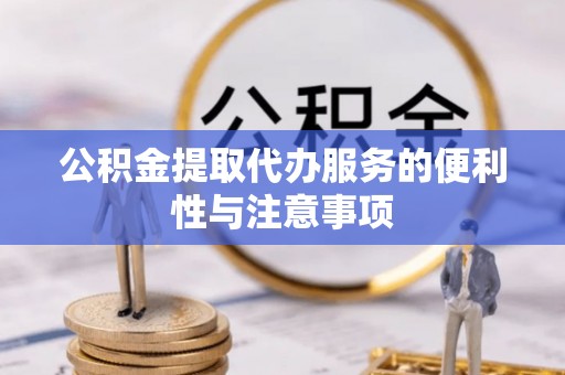 安多公积金提取代办服务的便利性与注意事项