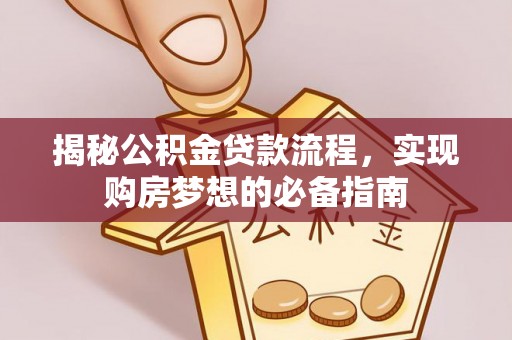 安多揭秘公积金贷款流程，实现购房梦想的必备指南