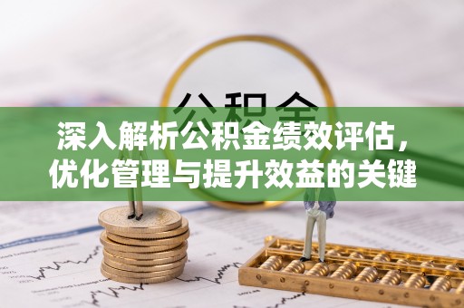 安多深入解析公积金绩效评估，优化管理与提升效益的关键路径