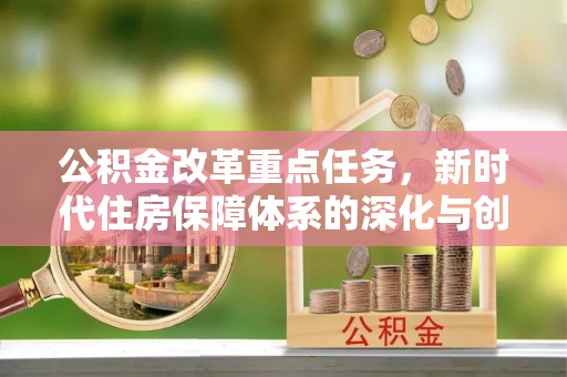 安多公积金改革重点任务，新时代住房保障体系的深化与创新