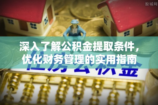 安多深入了解公积金提取条件，优化财务管理的实用指南
