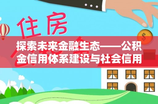 安多探索未来金融生态——公积金信用体系建设与社会信用体系的深度融合