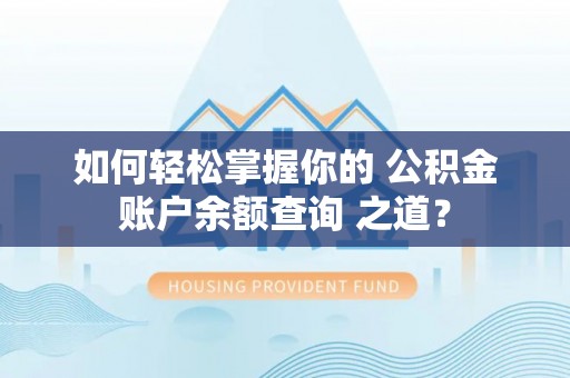 安多如何轻松掌握你的 公积金账户余额查询 之道？