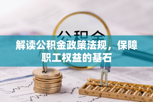 安多解读公积金政策法规，保障职工权益的基石