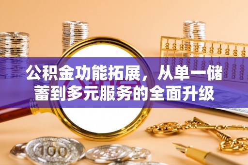 安多公积金功能拓展，从单一储蓄到多元服务的全面升级