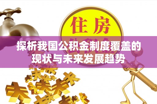 安多探析我国公积金制度覆盖的现状与未来发展趋势