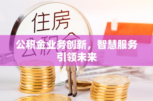 安多公积金业务创新，智慧服务引领未来
