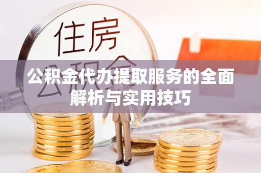 安多公积金代办提取服务的全面解析与实用技巧