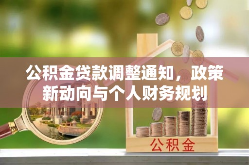 安多公积金贷款调整通知，政策新动向与个人财务规划