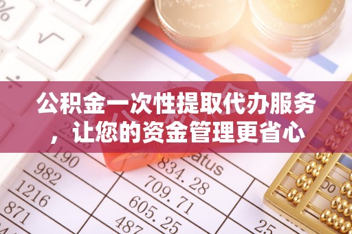安多公积金一次性提取代办服务，让您的资金管理更省心