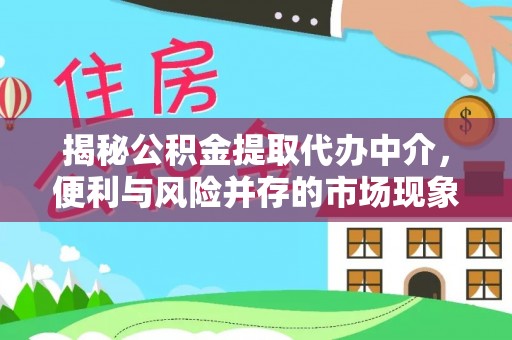 安多揭秘公积金提取代办中介，便利与风险并存的市场现象