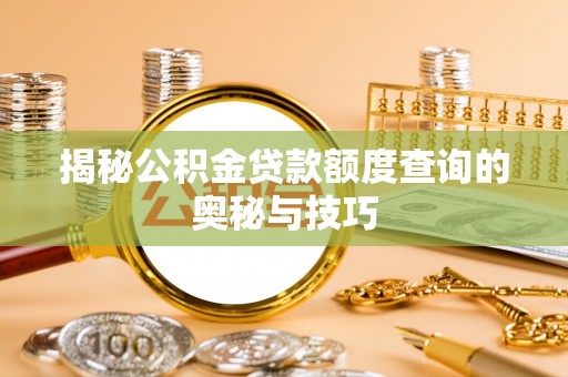 安多揭秘公积金贷款额度查询的奥秘与技巧