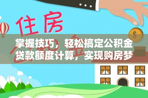 安多掌握技巧，轻松搞定公积金贷款额度计算，实现购房梦想
