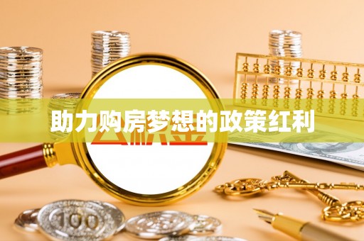 安多助力购房梦想的政策红利
