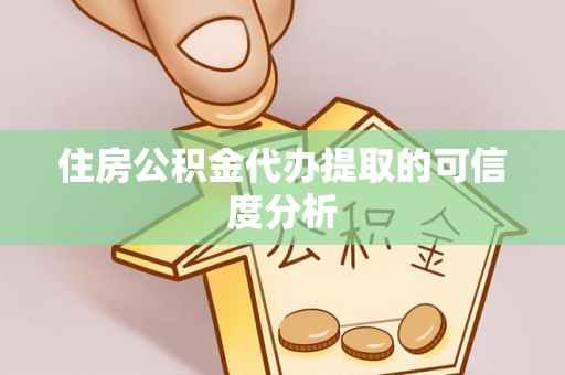 安多住房公积金代办提取的可信度分析