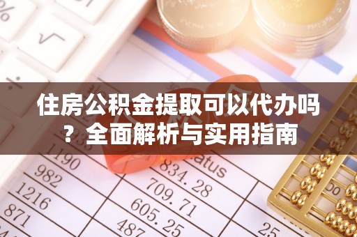 安多住房公积金提取可以代办吗？全面解析与实用指南