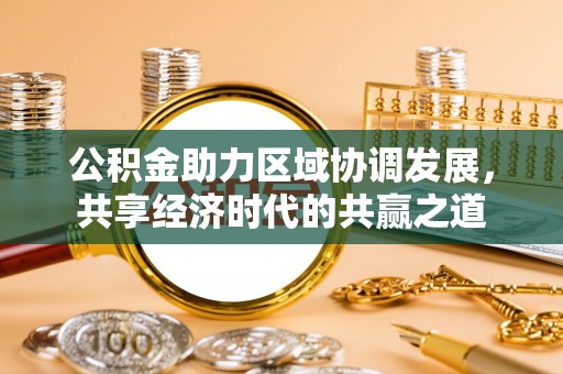 安多公积金助力区域协调发展，共享经济时代的共赢之道