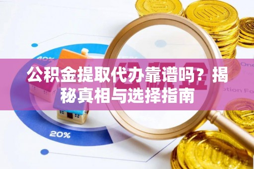 安多公积金提取代办靠谱吗？揭秘真相与选择指南