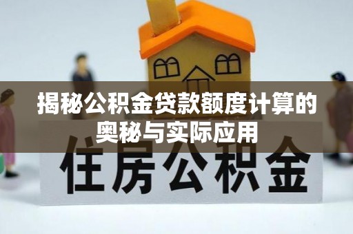 安多揭秘公积金贷款额度计算的奥秘与实际应用