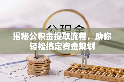 安多揭秘公积金提取流程，助你轻松搞定资金规划