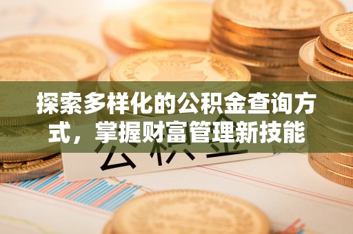 安多探索多样化的公积金查询方式，掌握财富管理新技能