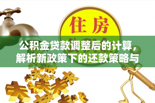 安多公积金贷款调整后的计算，解析新政策下的还款策略与财务规划