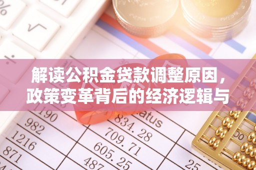 安多解读公积金贷款调整原因，政策变革背后的经济逻辑与民生影响
